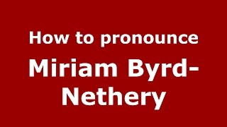How to pronounce Miriam Byrd-Nethery