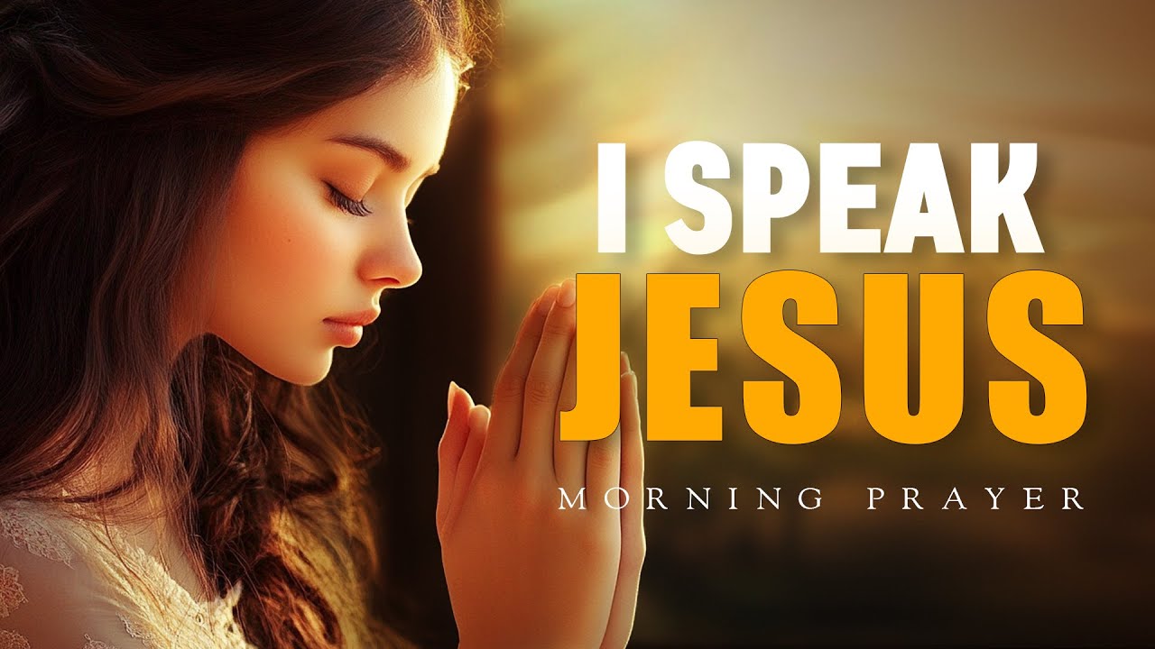 Start Your Day Speaking the Name of Jesus Over Every Situation | Morning Prayer