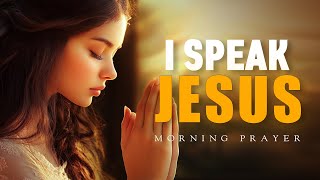 Start Your Day Speaking the Name of Jesus Over Every Situation | Morning Prayer
