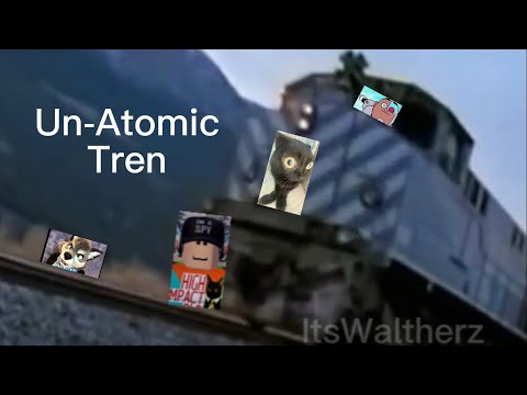 Un-Atomic Tren (an Atomic Train edit)