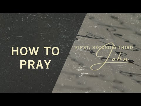 1, 2, & 3 John – How to Pray