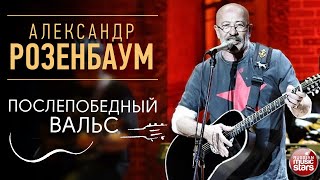 АЛЕКСАНДР РОЗЕНБАУМ ✪ ПОСЛЕПОБЕДНЫЙ ВАЛЬС ✪ LIVE ✪ ALEXANDER ROZENBAUM ✪ AFTERNOON WALTZ