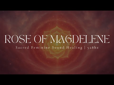 ROSE OF MAGDELENE | Venus Rose Codes | Sacred Feminine Sound Healing | 528hz