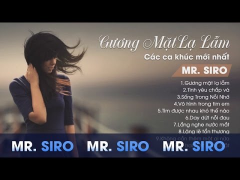 Mr Siro - Gương Mặt Lạ Lẫm - Các Ca Khúc Mới Nhất Của Mr Siro