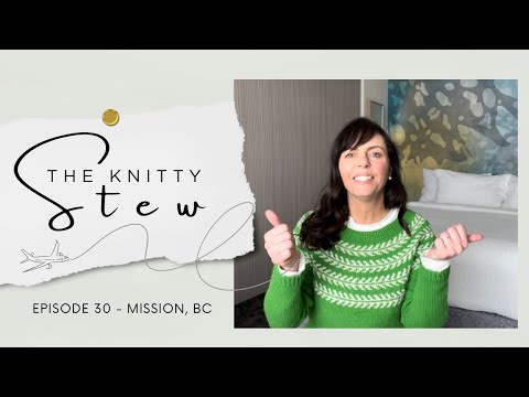 The Knitty Stew in Mission, BC - EPISODE 30 - Bright Spring Knits, Trendy Yarn Shop, Dream Knitting