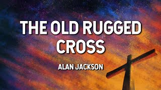 The Old Rugged Cross - Alan Jackson (Lyric Video)