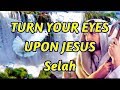 Turn Your Eyes Upon Jesus - Selah - with lyrics