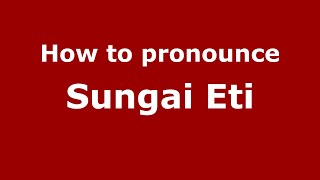 How to pronounce Sungai Eti