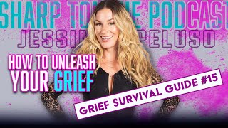 How To Unleash your Grief | Jessimae Peluso | Grief Survival Guide Pt. 15 | Sharp Tongue Podcast