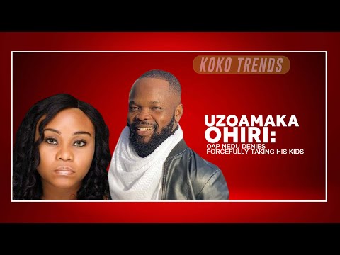 Uzoamaka Ohiri: OAP Nedu Denies Forcefully Taking His Kids