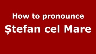 How to pronounce Ștefan Cel Mare