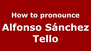 How to pronounce Alfonso Sánchez Tello