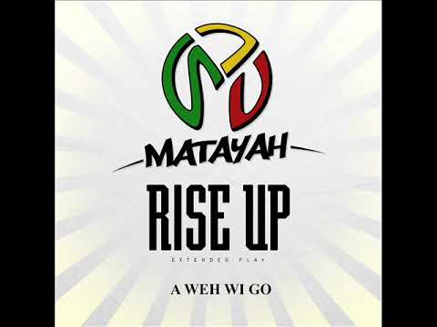 MATAYAH - A WEH WI GO (E.P RISE UP-2018)