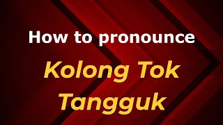 How to pronounce Kolong Tok Tangguk