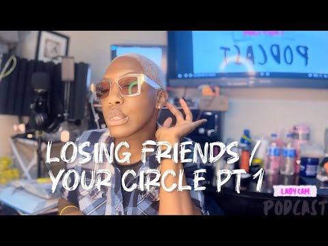 Lady Cam Podcast | Losing friends / Your circle pt 1 | Season 2 | EP 1