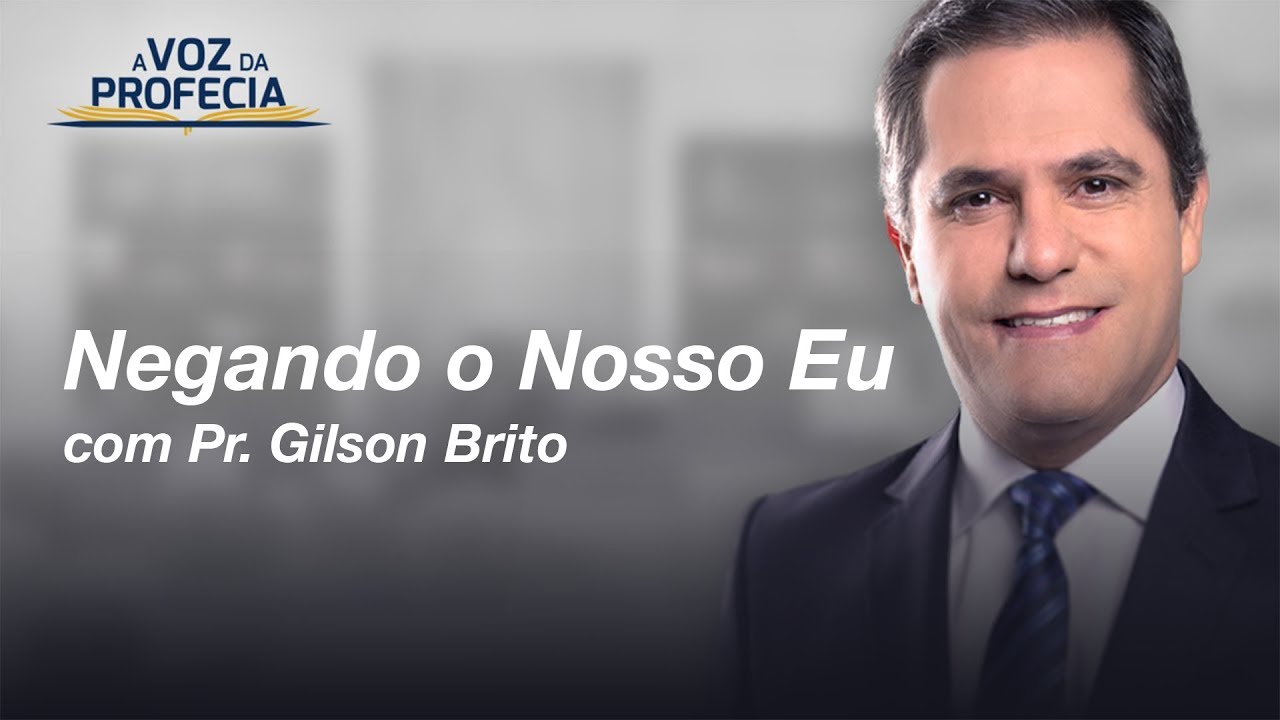 Negando o Nosso Eu com Pr. Gilson Brito  | A voz da profecia