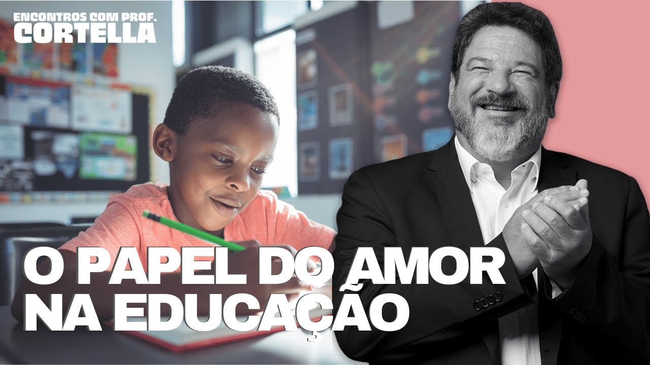 Qual o papel do amor na educação? - Mario Sergio Cortella
