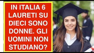 IN ITALIA 6 LAUREATI SU DIECI SONO DONNE. GLI UOMINI NON STUDIANO?