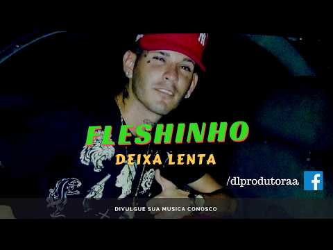 MC FLESHINHO - DEIXA LENTA - MUSICA NOVA 2018