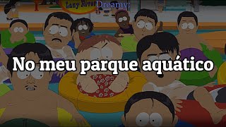 South Park - At My Waterpark (TRADUÇÃO\LEGENDADO)