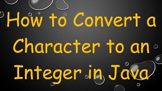 How to Convert a Character to an Integer in Java