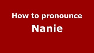 How to pronounce Nanie