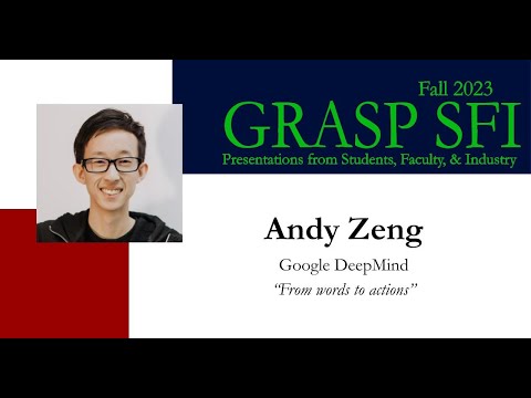 Fall 2023 GRASP SFI Andy Zeng, Google DeepMind, “From words to actions”