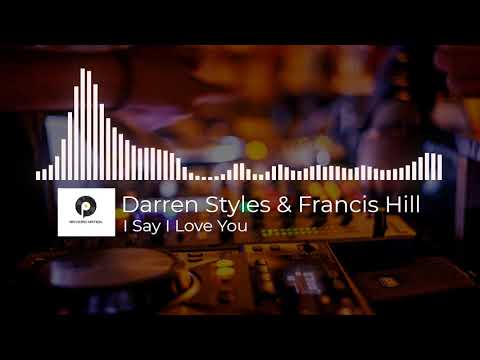 Darren Styles & Francis Hill  - I Say I Love You
