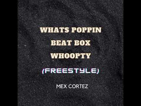 Mex Cortez - Whats Poppin/Beat Box/Whoopty (Freestyle)