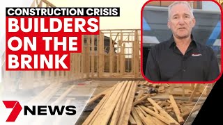 Construction sector on 'brink of collapse' - builders struggle with costs and supply issues | 7NEWS