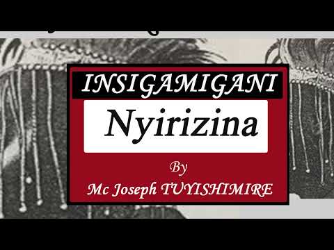 INSIGAMIGANI  NYIRIZINA BY Mc Joseph TUYISHIMIRE