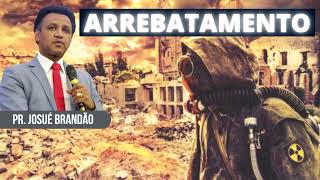 MENSAGEM - ARREBATAMENTO | PASTOR JOSUÉ BRANDÃO