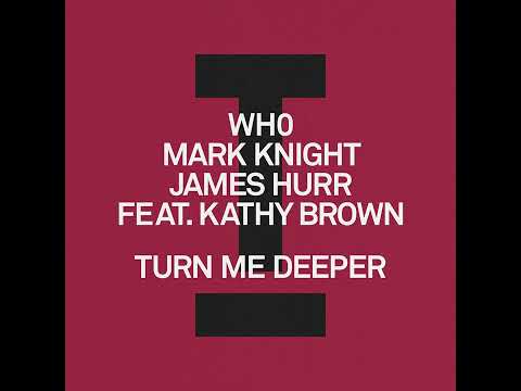 Mark Knight, Kathy Brown, James Hurr, Wh0 - Turn Me Deeper feat  Kathy Brown (Extended Mix)