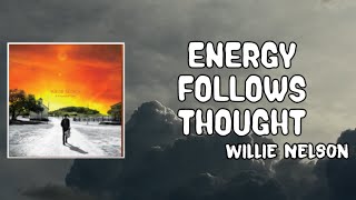 Energy Follows Thought Lyrics - Willie Nelson