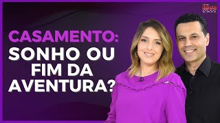 CASAMENTO: SONHO OU FIM DA AVENTURA?