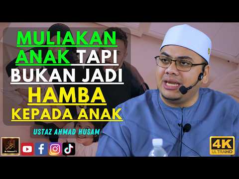 Ustaz Ahmad Husam - MULIAKAN ANAK TAPI BUKAN JADI HAMBA KEPADA ANAK