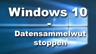 Windows 10 - Datensammelwut stoppen