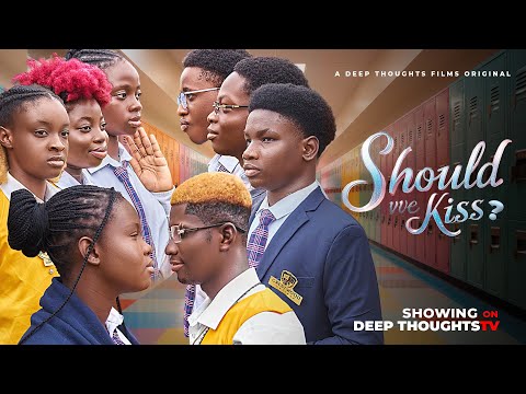 SHOULD WE KISS?// TEEN DRAMA//HIGH SCHOOL FILM//DEEP THOUGHTS FILMS//DIRECTED BY OPEYEMI AKINTUNDE