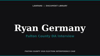Fulton County DA Interview of Ryan Germany — Former General Counsel, Ga. Secretary of State