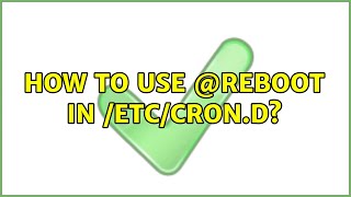 How to use @reboot in /etc/cron.d? (3 Solutions!!)