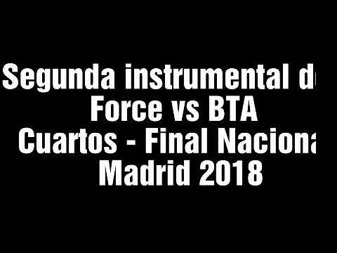 Segunda instrumental de Force vs BTA - Cuartos - Final Nacional Madrid 2018