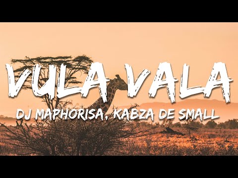 DJ Maphorisa, Kabza De Small - Vula Vala (Lyrics)