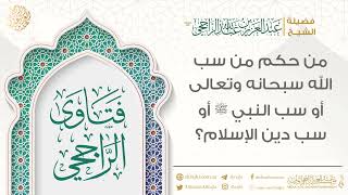 من حكم من سب الله سبحانه وتعالى أو سب النبي ﷺ أو سب دين الإسلام؟ || فضيلة الشيخ عبد العزيز الراجحي image