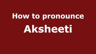 How to pronounce Aksheeti