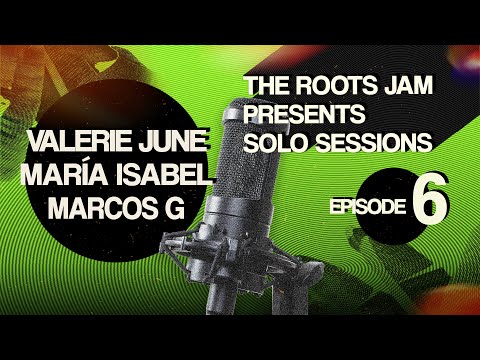 The Roots Jam Presents Solo Sessions – Episode 6: Valerie June, María Isabel & Marcos G