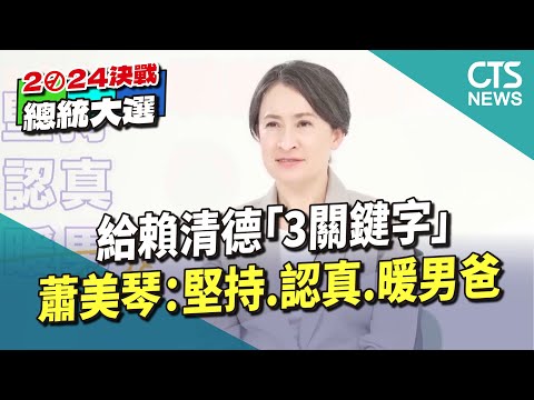 給賴清德「3關鍵字」　蕭美琴：堅持.認真.暖男爸