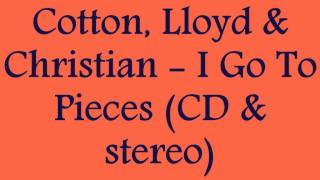 Cotton, Lloyd & Christian - I Go To Pieces (CD & stereo)