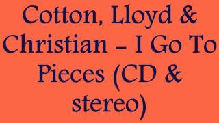Cotton, Lloyd &amp; Christian - I Go To Pieces (CD &amp; stereo)