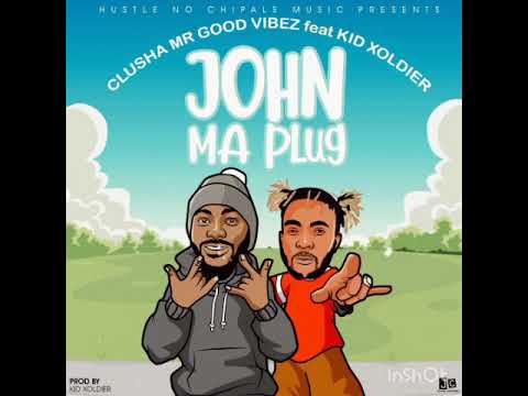 JOHN MA PLUG - CLUSHA MR GOOD VIBEZ FT. KID XOLDIER (PROD. KID XOLDIER/HUSTLE-NO-CHIPALE-MUSIC)