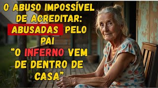 HISTÓRIA REAL 👵💔 Abusadas Pelo Pai: Sobrevivemos ao Inferno Dentro de Casa